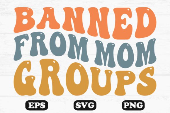 Banned from Mom Groups Retro Svg PNG Graphics and Crafts Review