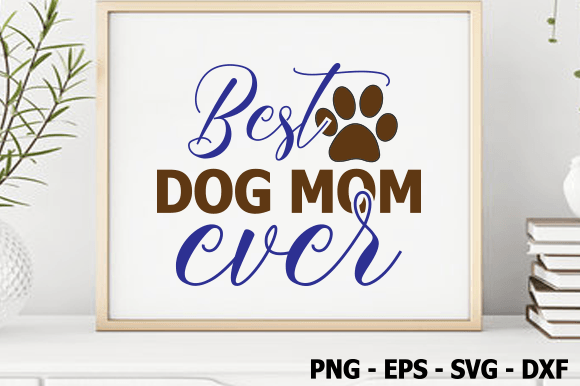 Best Dog Mom Ever, Dog SVG Design Graphics and Crafts