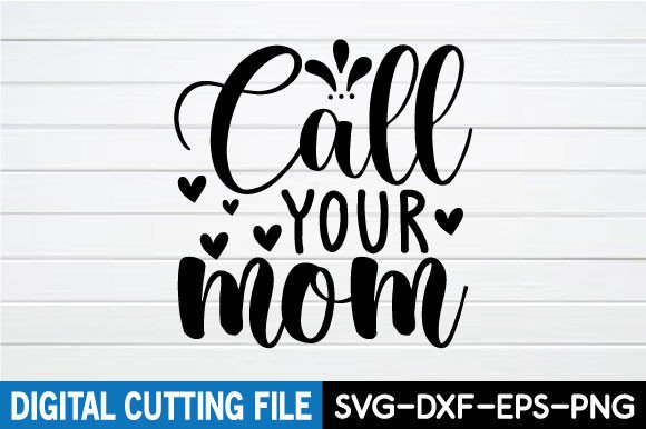 Call Your Mom - Mother s Day SVG Graphics for Crafts