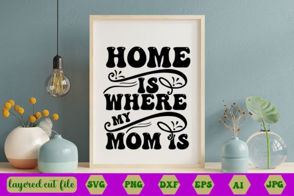 Home is Where My Mom is RETRO SVG Graphics and Crafts